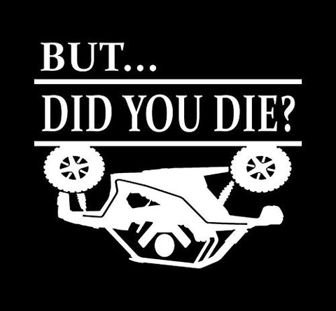 But Did You Die Side x Side ATV Upside Down Decal Vinyl Sticker|Cars Trucks Vans Walls Laptop| White|5.5 x 5.0 in|DUC1460